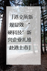港交所新规显效 “硬科技”新兴企业扎堆赴港上市