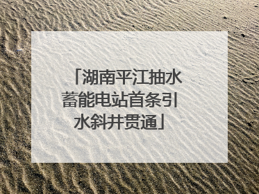 湖南平江抽水蓄能电站首条引水斜井贯通