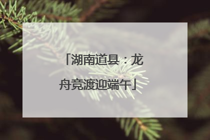 湖南道县：龙舟竞渡迎端午