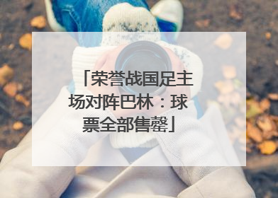 荣誉战国足主场对阵巴林：球票全部售罄