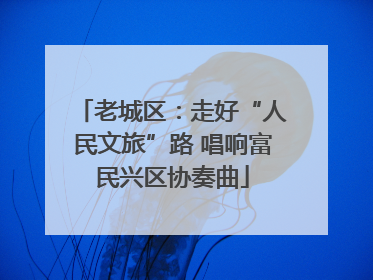 老城区：走好“人民文旅”路 唱响富民兴区协奏曲