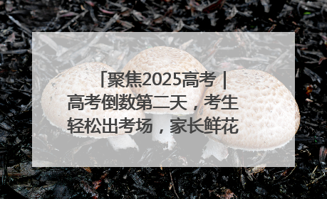 聚焦2025高考｜高考倒数第二天，考生轻松出考场，家长鲜花相迎共庆成长里程碑