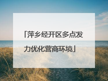 萍乡经开区多点发力优化营商环境