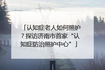 认知症老人如何照护？探访济南市首家“认知症防治照护中心”