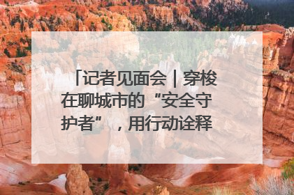 记者见面会｜穿梭在聊城市的“安全守护者”，用行动诠释城市文明“移动坐标”的温暖力量