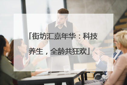 街坊汇嘉年华：科技养生，全龄共狂欢