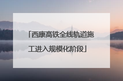西康高铁全线轨道施工进入规模化阶段
