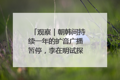 观察｜朝韩间持续一年的扩音广播暂停，李在明试探性将球踢向朝鲜