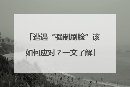 遭遇“强制刷脸”该如何应对？一文了解