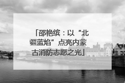 邵艳缤：以“北疆蓝焰”点亮内蒙古消防志愿之光
