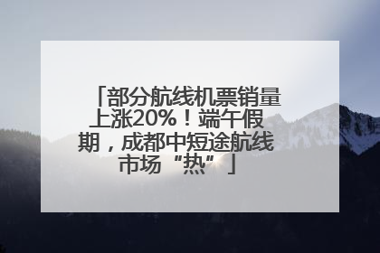 部分航线机票销量上涨20%！端午假期，成都中短途航线市场“热”