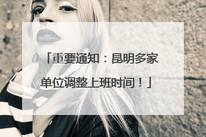 重要通知：昆明多家单位调整上班时间！