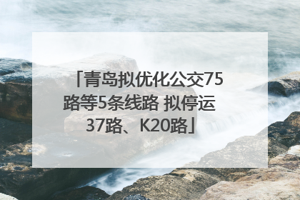 青岛拟优化公交75路等5条线路 拟停运37路、K20路