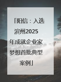 阳信：入选滨州2025年成就企业家梦想首批典型案例
