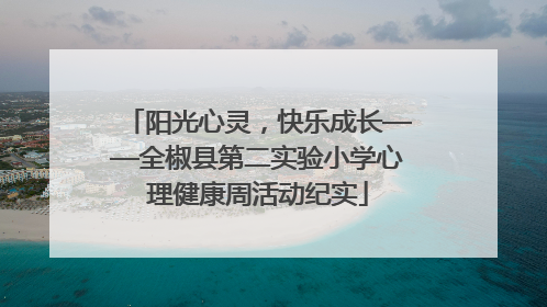 阳光心灵，快乐成长——全椒县第二实验小学心理健康周活动纪实