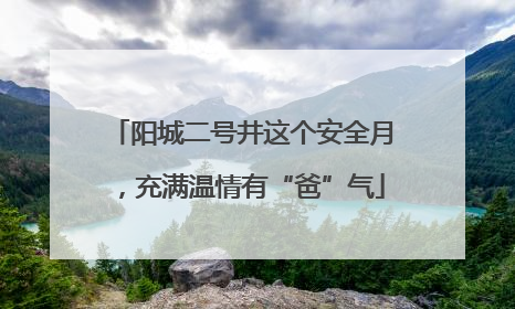 阳城二号井这个安全月，充满温情有“爸”气