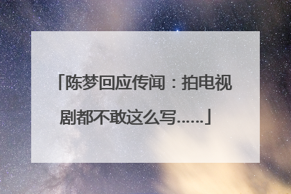 陈梦回应传闻：拍电视剧都不敢这么写……