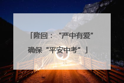隆回：“严中有爱”确保“平安中考”