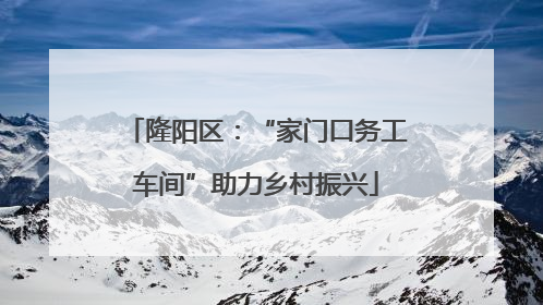 隆阳区：“家门口务工车间”助力乡村振兴