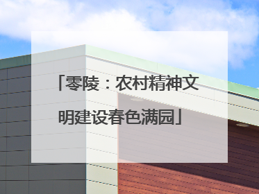 零陵：农村精神文明建设春色满园
