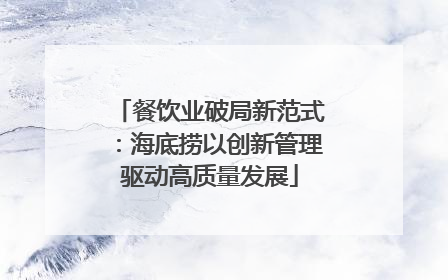 餐饮业破局新范式：海底捞以创新管理驱动高质量发展