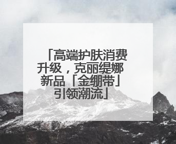 高端护肤消费升级，克丽缇娜新品「金绷带」引领潮流
