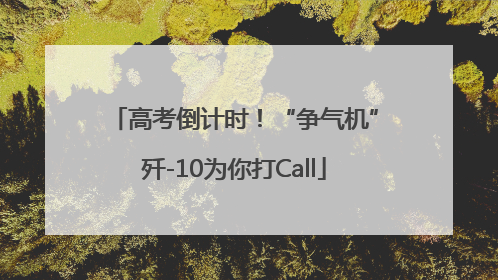 高考倒计时！“争气机”歼-10为你打Call