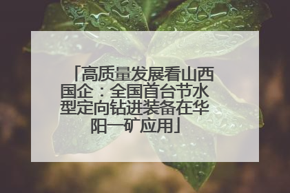 高质量发展看山西国企：全国首台节水型定向钻进装备在华阳一矿应用
