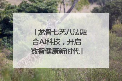 龙骨七艺八法融合AI科技，开启数智健康新时代