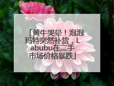 黄牛哭晕！泡泡玛特突然补货，Labubu在二手市场价格暴跌