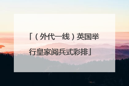 （外代一线）英国举行皇家阅兵式彩排