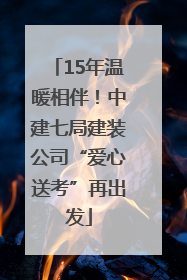 15年温暖相伴！中建七局建装公司“爱心送考”再出发