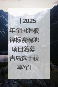 2025年全国滑板锦标赛碗池项目落幕 青岛选手获季军