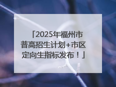 2025年福州市普高招生计划+市区定向生指标发布！