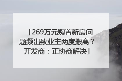 269万元购置新房问题频出致业主两度搬离？开发商：正协商解决
