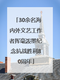 30余名海内外文艺工作者挥毫泼墨纪念抗战胜利80周年
