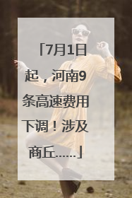 7月1日起，河南9条高速费用下调！涉及商丘……
